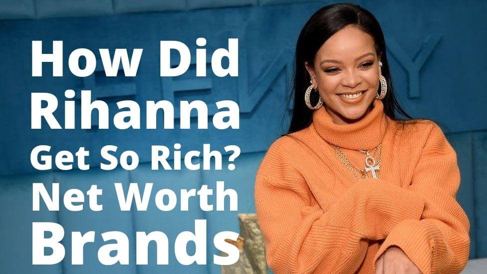 How Did Rihanna Get So Rich Rihana Net Worth, Brands