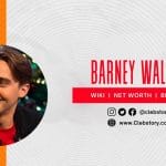 Barney_Walsh_Net Worth_Wiki_Age_Height_Biography_Girlfriend_Family_&_more